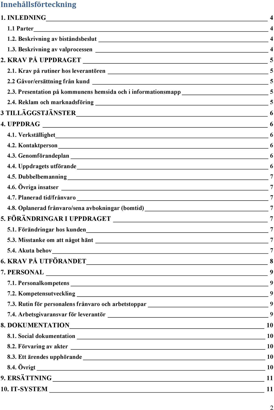 3. Genomförandeplan 6 4.4. Uppdragets utförande 6 4.5. Dubbelbemanning 7 4.6. Övriga insatser 7 4.7. Planerad tid/frånvaro 7 4.8. Oplanerad frånvaro/sena avbokningar (bomtid) 7 5.