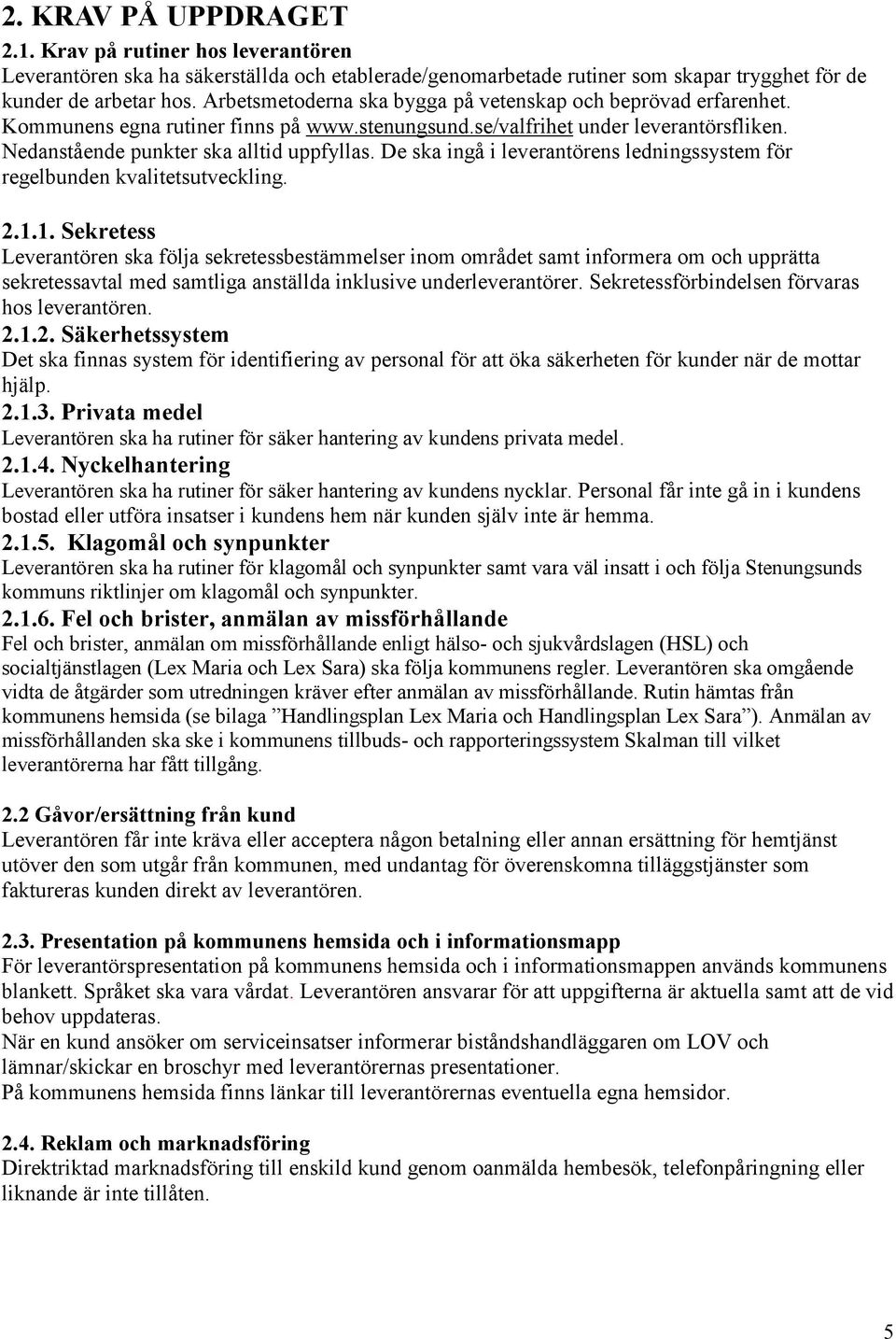 De ska ingå i leverantörens ledningssystem för regelbunden kvalitetsutveckling. 2.1.