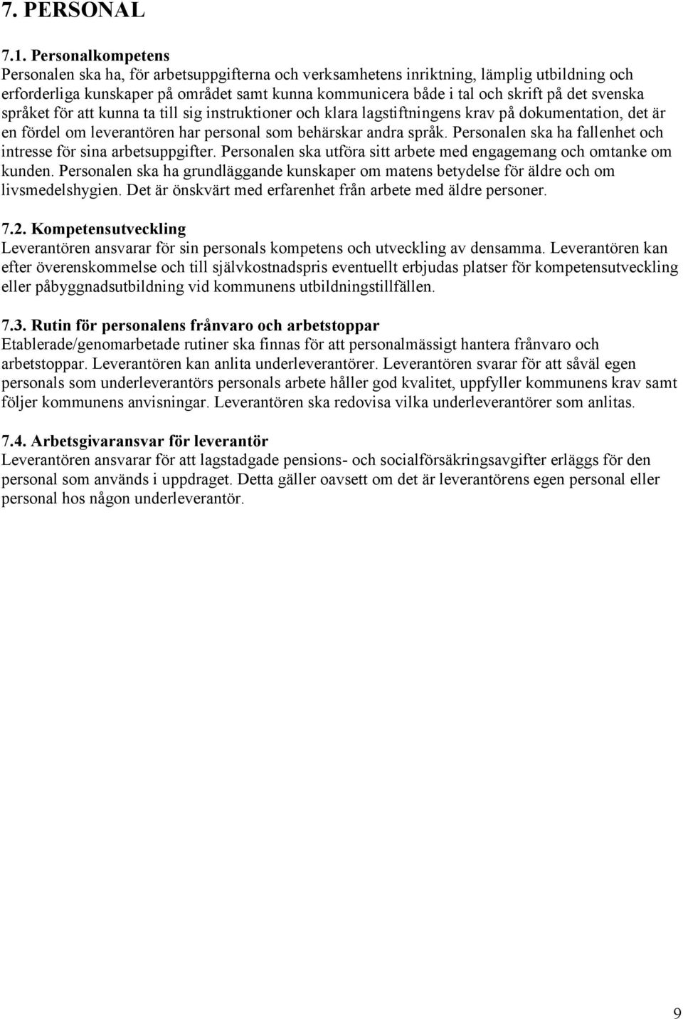 svenska språket för att kunna ta till sig instruktioner och klara lagstiftningens krav på dokumentation, det är en fördel om leverantören har personal som behärskar andra språk.