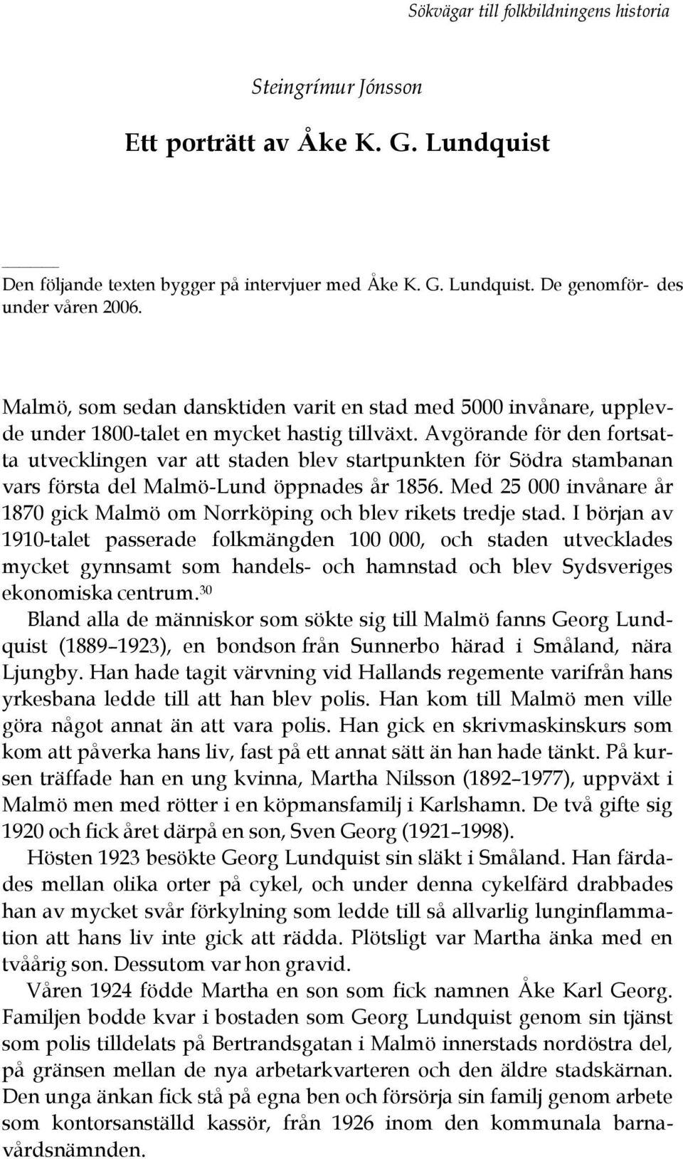 Avgörande för den fortsatta utvecklingen var att staden blev startpunkten för Södra stambanan vars första del Malmö-Lund öppnades år 1856.