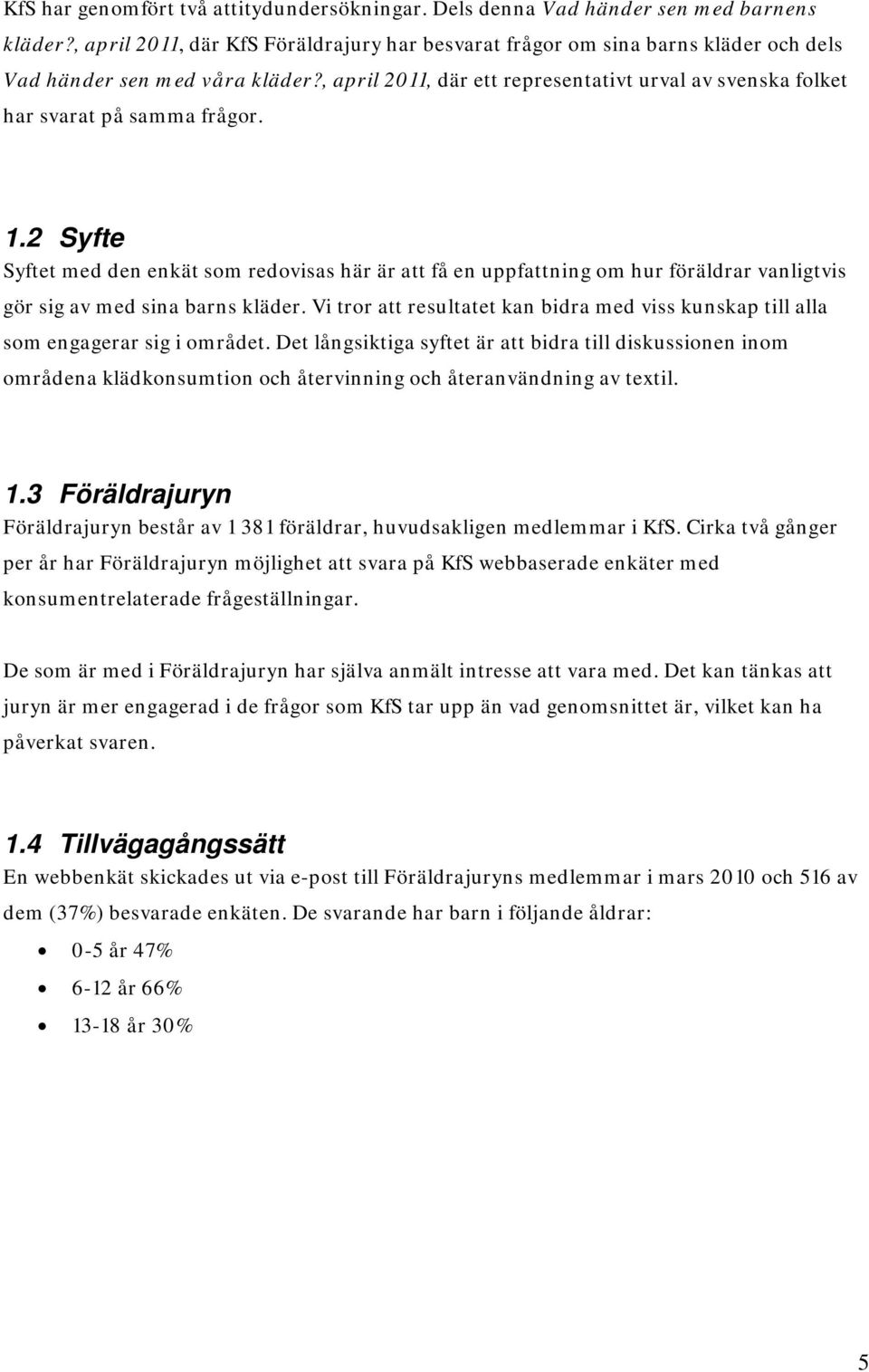 , april 2011, där ett representativt urval av svenska folket har svarat på samma frågor. 1.