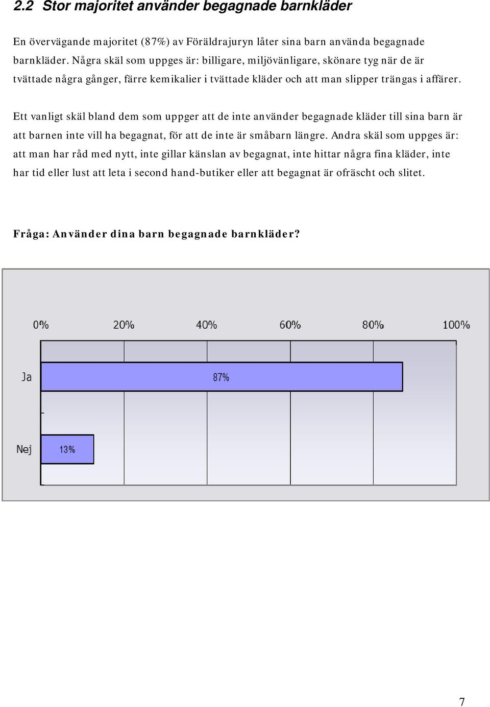 Ett vanligt skäl bland dem som uppger att de inte använder begagnade kläder till sina barn är att barnen inte vill ha begagnat, för att de inte är småbarn längre.