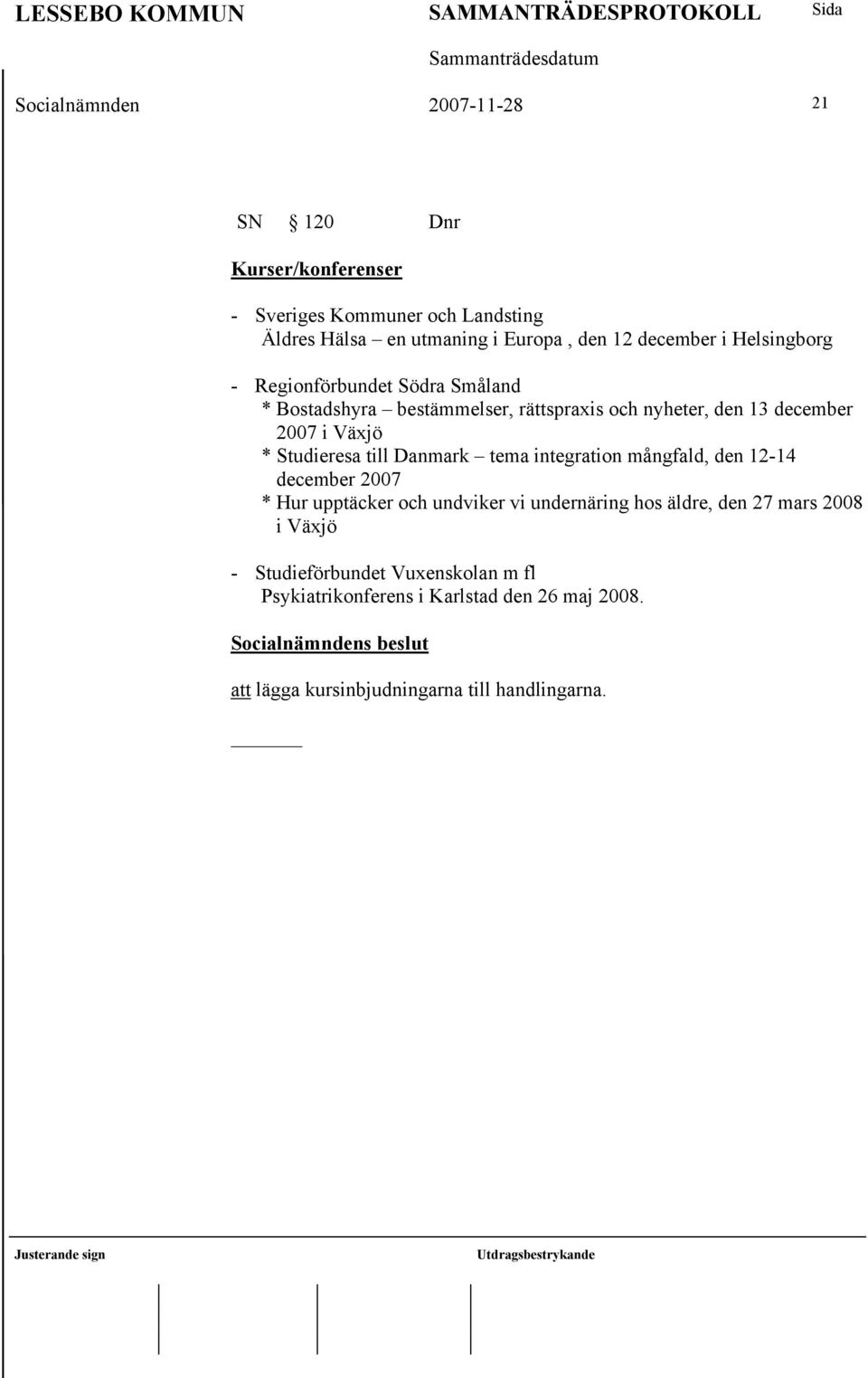 Studieresa till Danmark tema integration mångfald, den 12-14 december 2007 * Hur upptäcker och undviker vi undernäring hos äldre, den 27