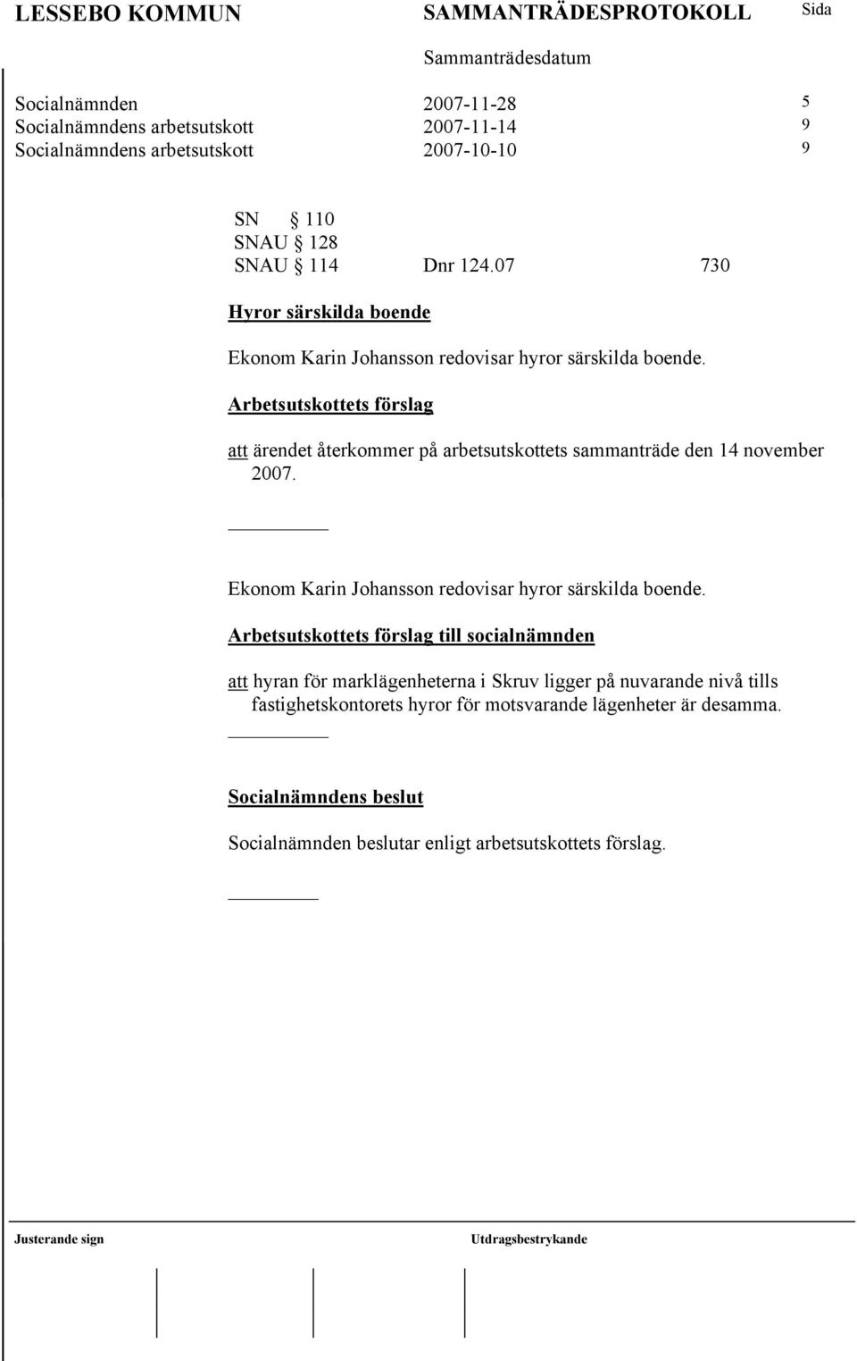 Arbetsutskottets förslag att ärendet återkommer på arbetsutskottets sammanträde den 14 november 2007.