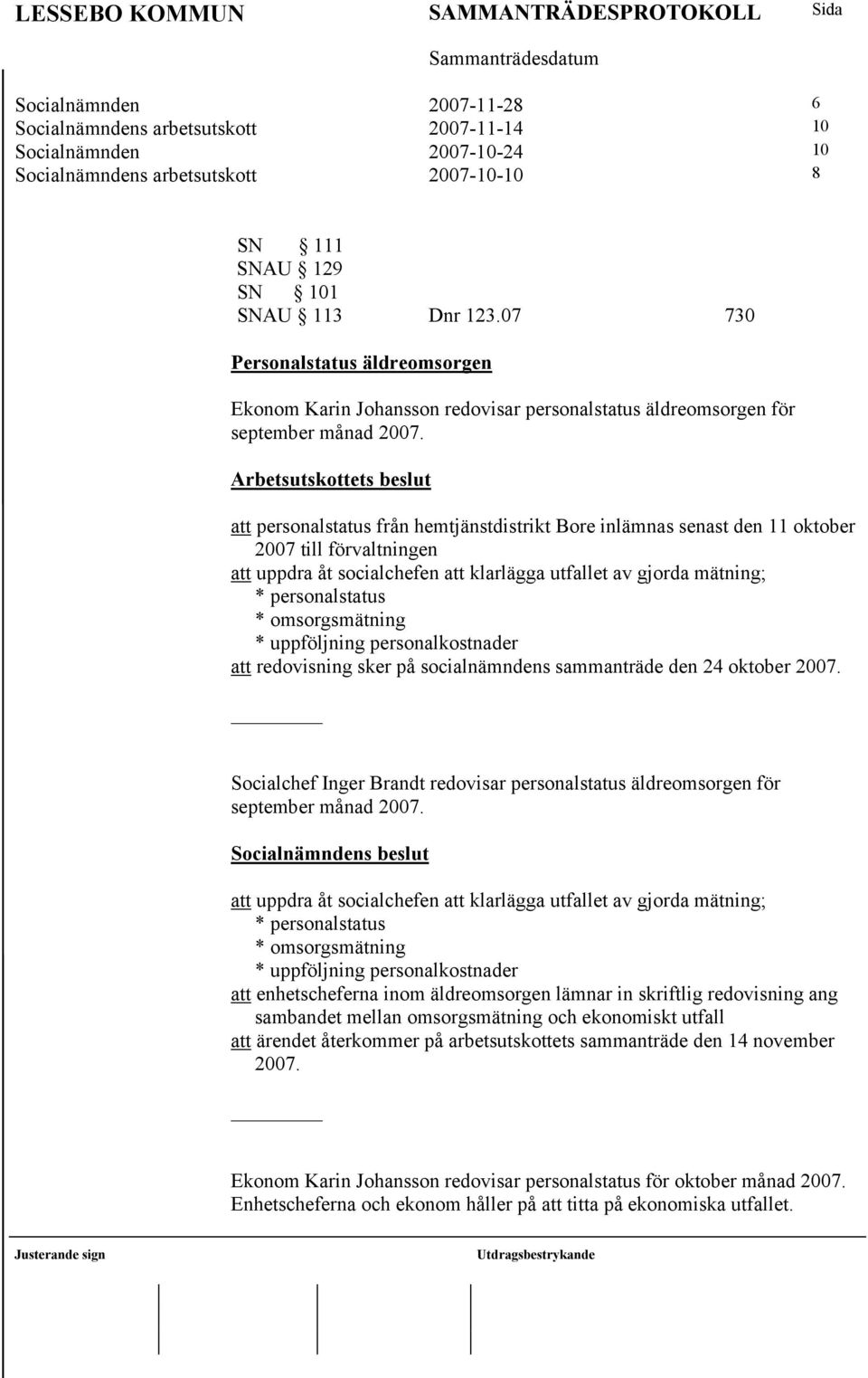 Arbetsutskottets beslut att personalstatus från hemtjänstdistrikt Bore inlämnas senast den 11 oktober 2007 till förvaltningen att uppdra åt socialchefen att klarlägga utfallet av gjorda mätning; *