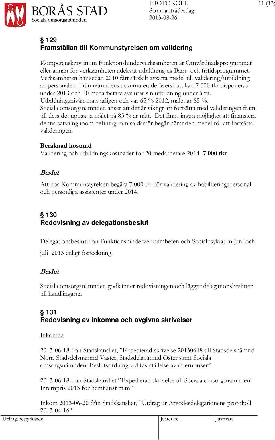 Från nämndens ackumulerade överskott kan 7 000 tkr disponeras under 2013 och 20 medarbetare avslutar sin utbildning under året. Utbildningsnivån mäts årligen och var 65 % 2012, målet är 85 %.