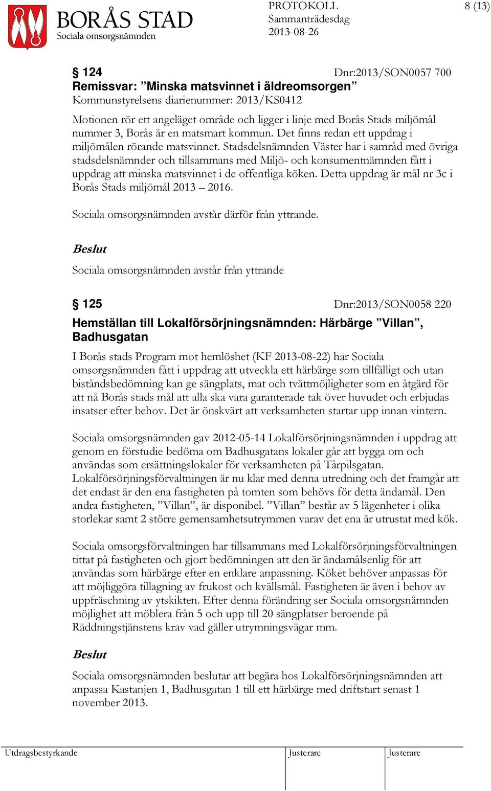 Stadsdelsnämnden Väster har i samråd med övriga stadsdelsnämnder och tillsammans med Miljö- och konsumentnämnden fått i uppdrag att minska matsvinnet i de offentliga köken.