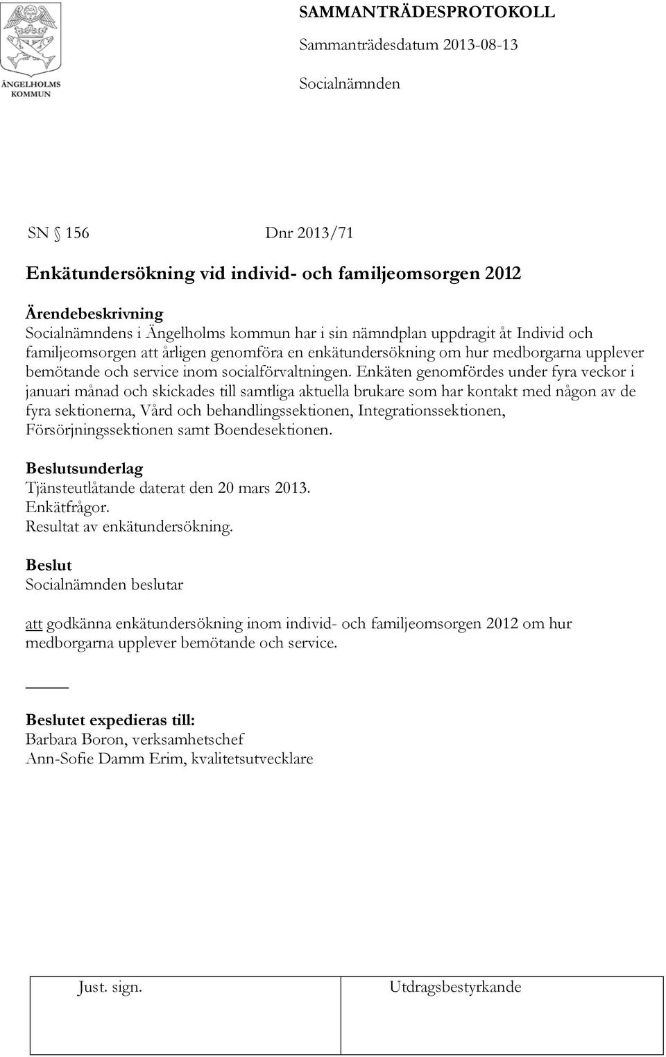 Enkäten genomfördes under fyra veckor i januari månad och skickades till samtliga aktuella brukare som har kontakt med någon av de fyra sektionerna, Vård och behandlingssektionen,