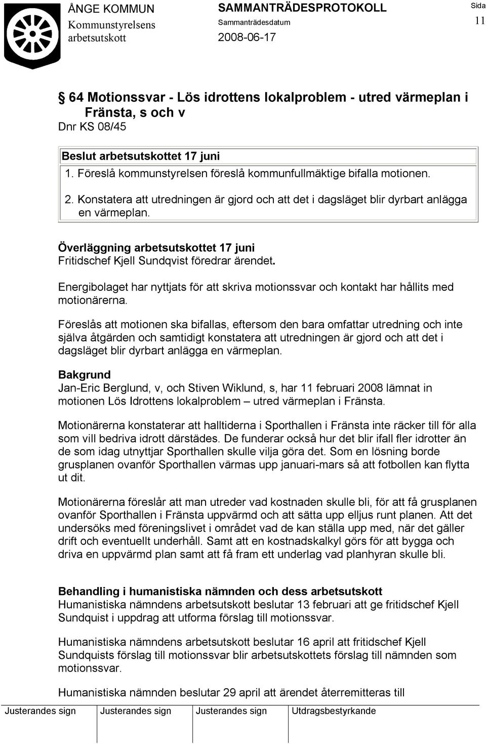 Energibolaget har nyttjats för att skriva motionssvar och kontakt har hållits med motionärerna.