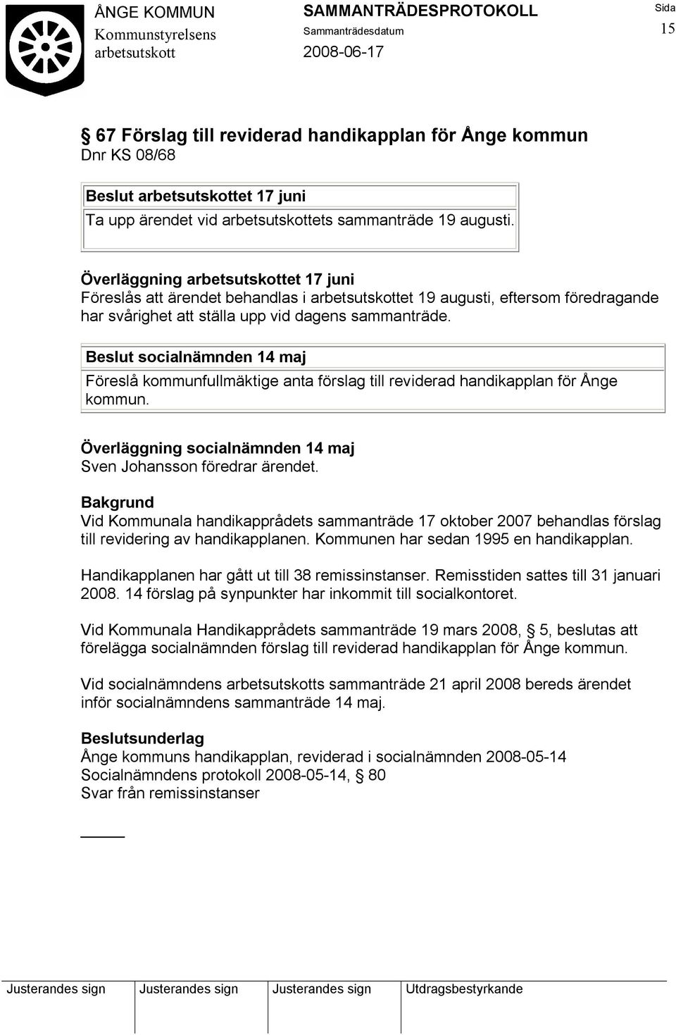 Beslut socialnämnden 14 maj Föreslå kommunfullmäktige anta förslag till reviderad handikapplan för Ånge kommun. Överläggning socialnämnden 14 maj Sven Johansson föredrar ärendet.