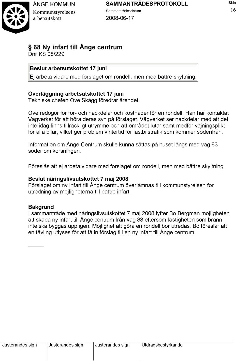 Vägverket ser nackdelar med att det inte idag finns tillräckligt utrymme och att området lutar samt medför väjningsplikt för alla bilar, vilket ger problem vintertid för lastbilstrafik som kommer