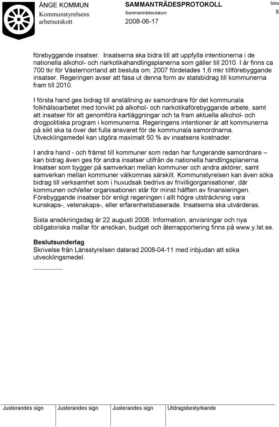 I första hand ges bidrag till anställning av samordnare för det kommunala folkhälsoarbetet med tonvikt på alkohol- och narkotikaförebyggande arbete, samt att insatser för att genomföra kartläggningar