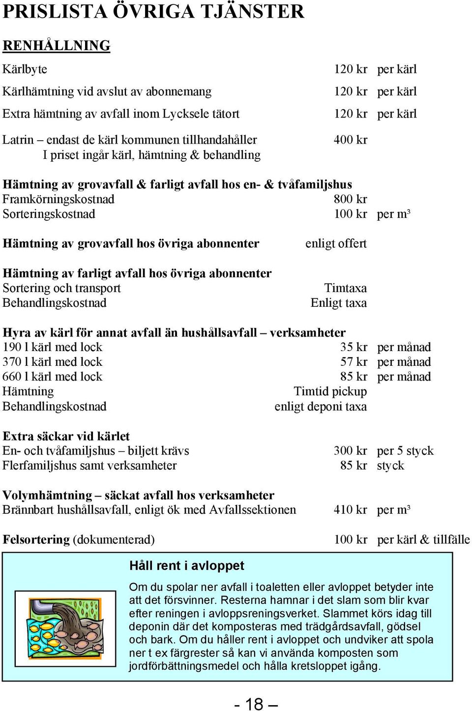 Hämtning av grovavfall hos övriga abonnenter Hämtning av farligt avfall hos övriga abonnenter Sortering och transport Behandlingskostnad enligt offert Timtaxa Enligt taxa Hyra av kärl för annat