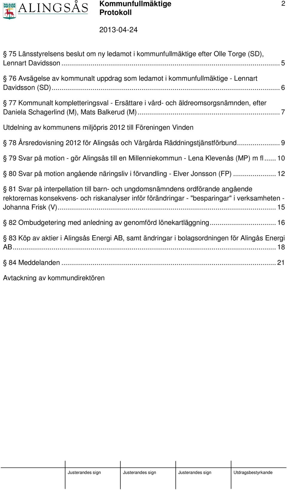 .. 7 Utdelning av kommunens miljöpris 2012 till Föreningen Vinden 78 Årsredovisning 2012 för Alingsås och Vårgårda Räddningstjänstförbund.