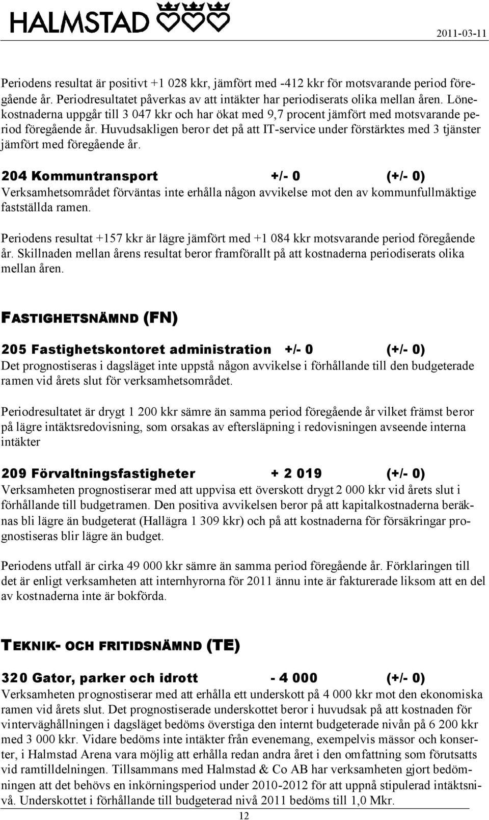 Huvudsakligen beror det på att IT-service under förstärktes med 3 tjänster jämfört med föregående år.