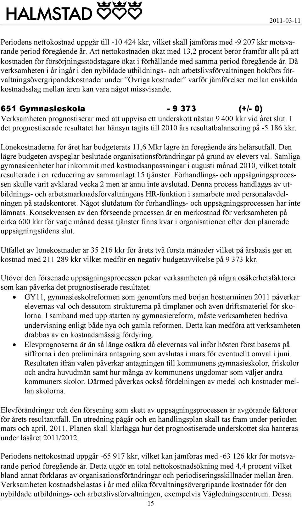 Då verksamheten i år ingår i den nybildade utbildnings- och arbetslivsförvaltningen bokförs förvaltningsövergripandekostnader under Övriga kostnader varför jämförelser mellan enskilda kostnadsslag