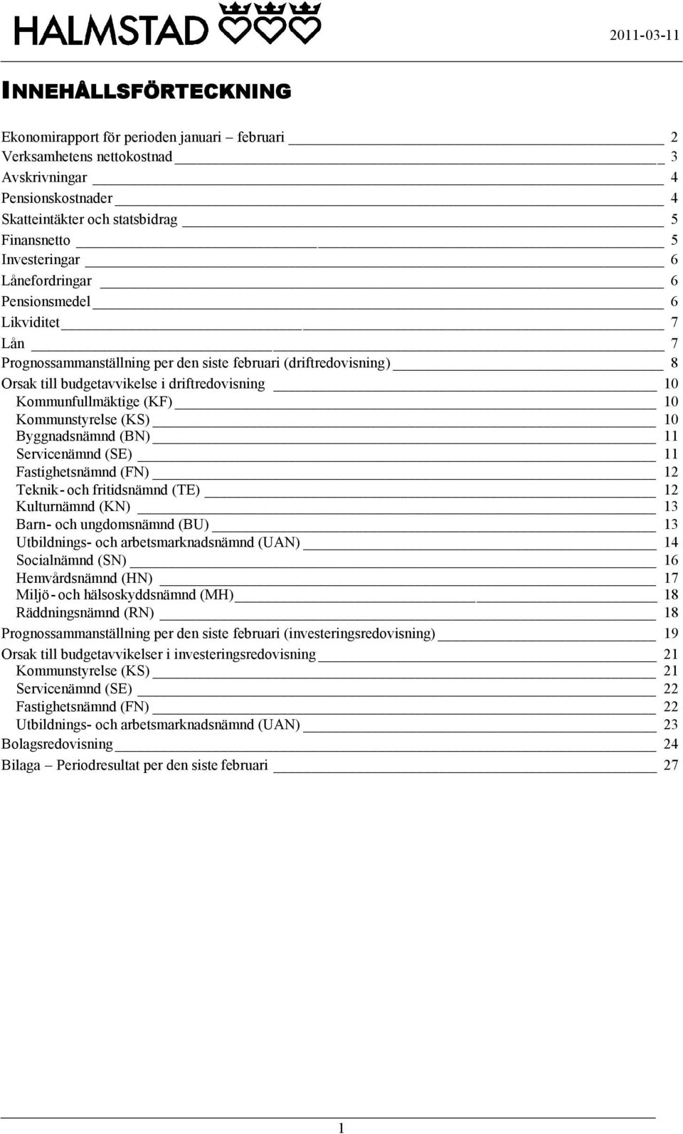 Kommunstyrelse (KS) 10 Byggnadsnämnd (BN) 11 Servicenämnd (SE) 11 Fastighetsnämnd (FN) 12 Teknik- och fritidsnämnd (TE) 12 Kulturnämnd (KN) 13 Barn- och ungdomsnämnd (BU) 13 Utbildnings- och