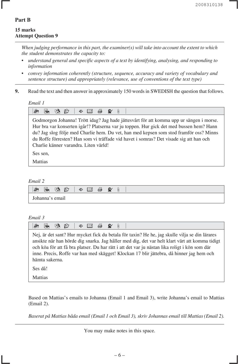 structure) and appropriately (relevance, use of conventions of the text type) 9. Read the text and then answer in approximately 150 words in SWEDISH the question that follows.