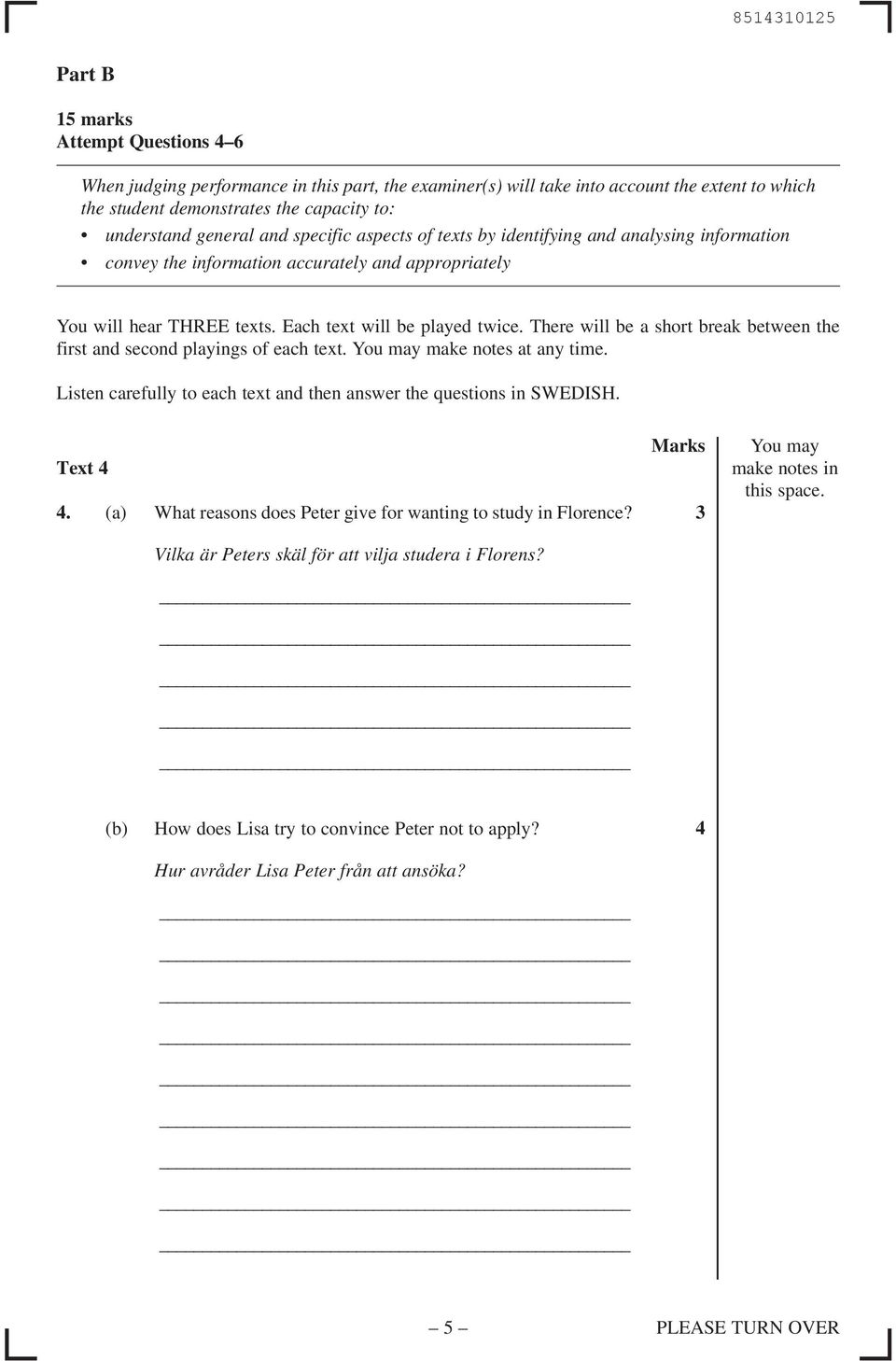 There will be a short break between the first and second playings of each text. You may make notes at any time. Listen carefully to each text and then answer the questions in SWEDISH. Text 4 4.