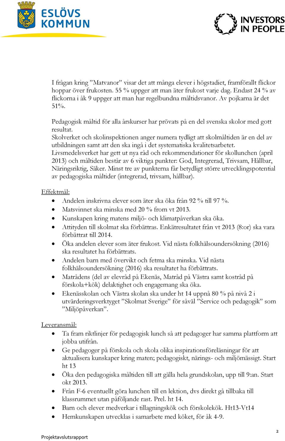 Skolverket och skolinspektionen anger numera tydligt att skolmåltiden är en del av utbildningen samt att den ska ingå i det systematiska kvalitetsarbetet.