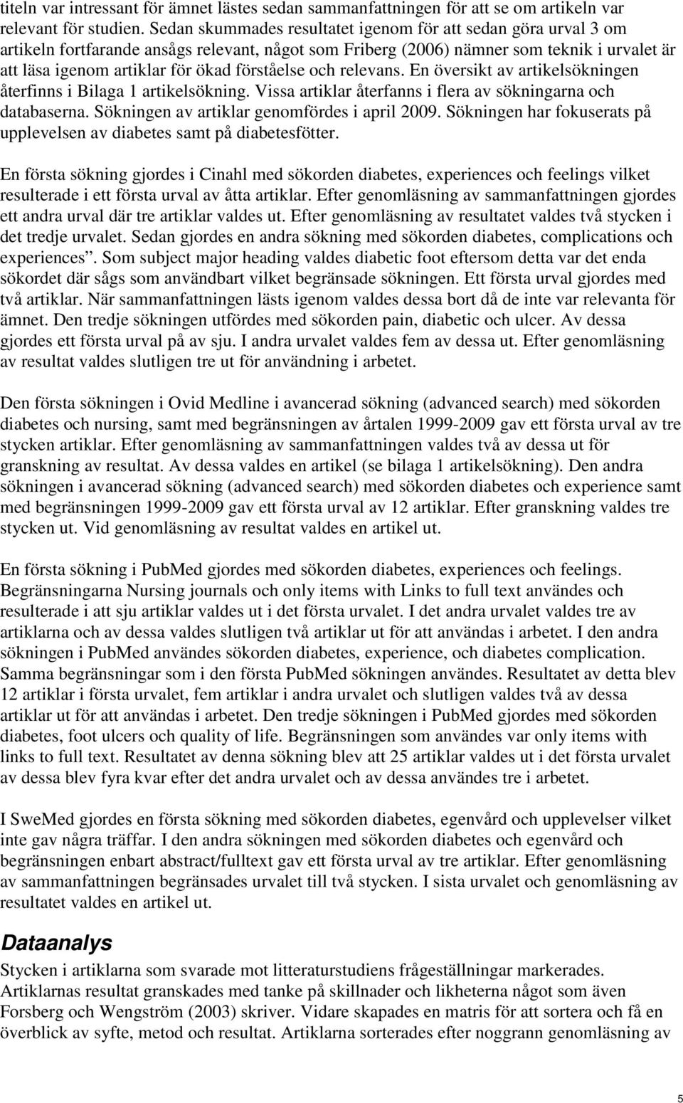 förståelse och relevans. En översikt av artikelsökningen återfinns i Bilaga 1 artikelsökning. Vissa artiklar återfanns i flera av sökningarna och databaserna.