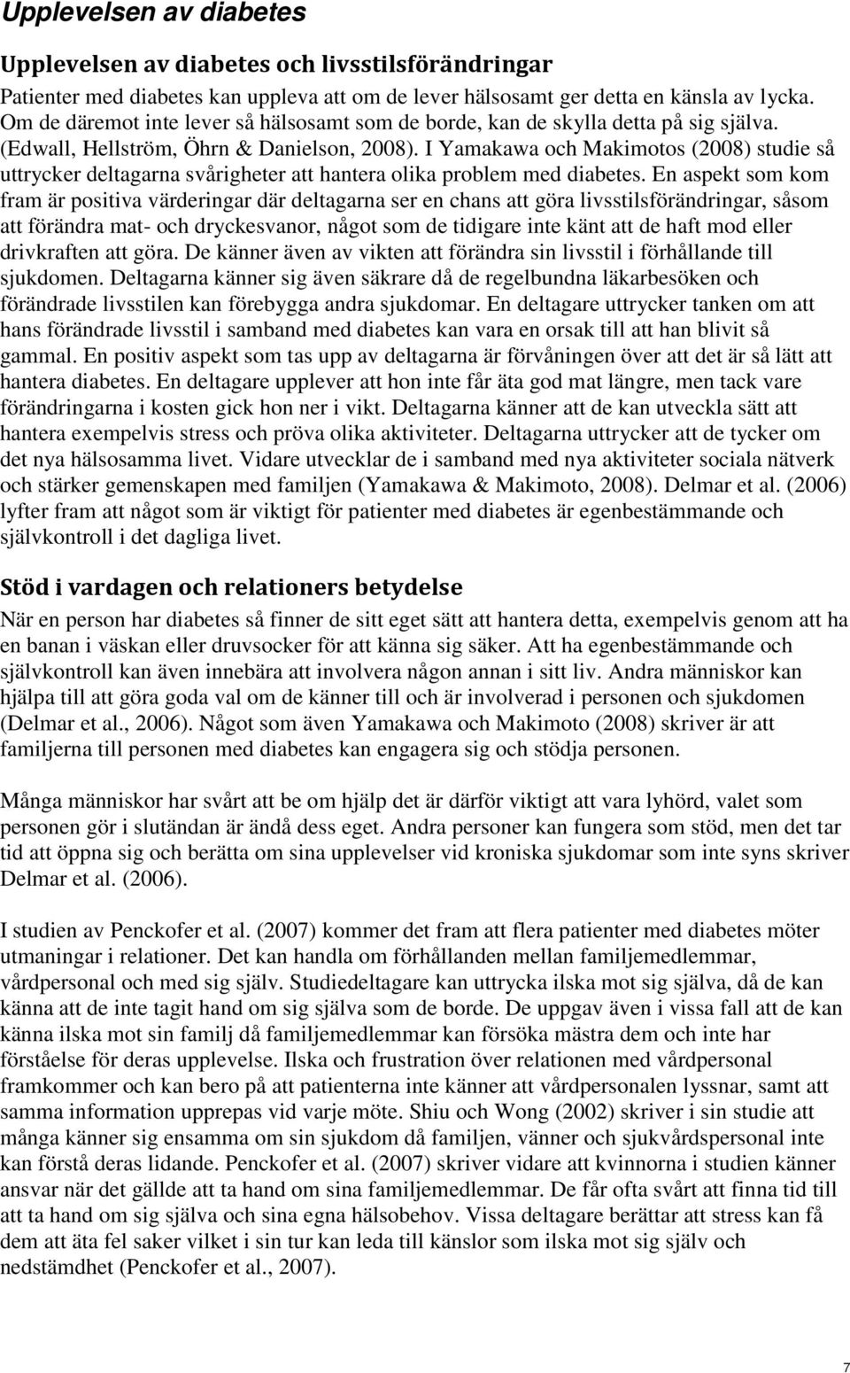 I Yamakawa och Makimotos (2008) studie så uttrycker deltagarna svårigheter att hantera olika problem med diabetes.