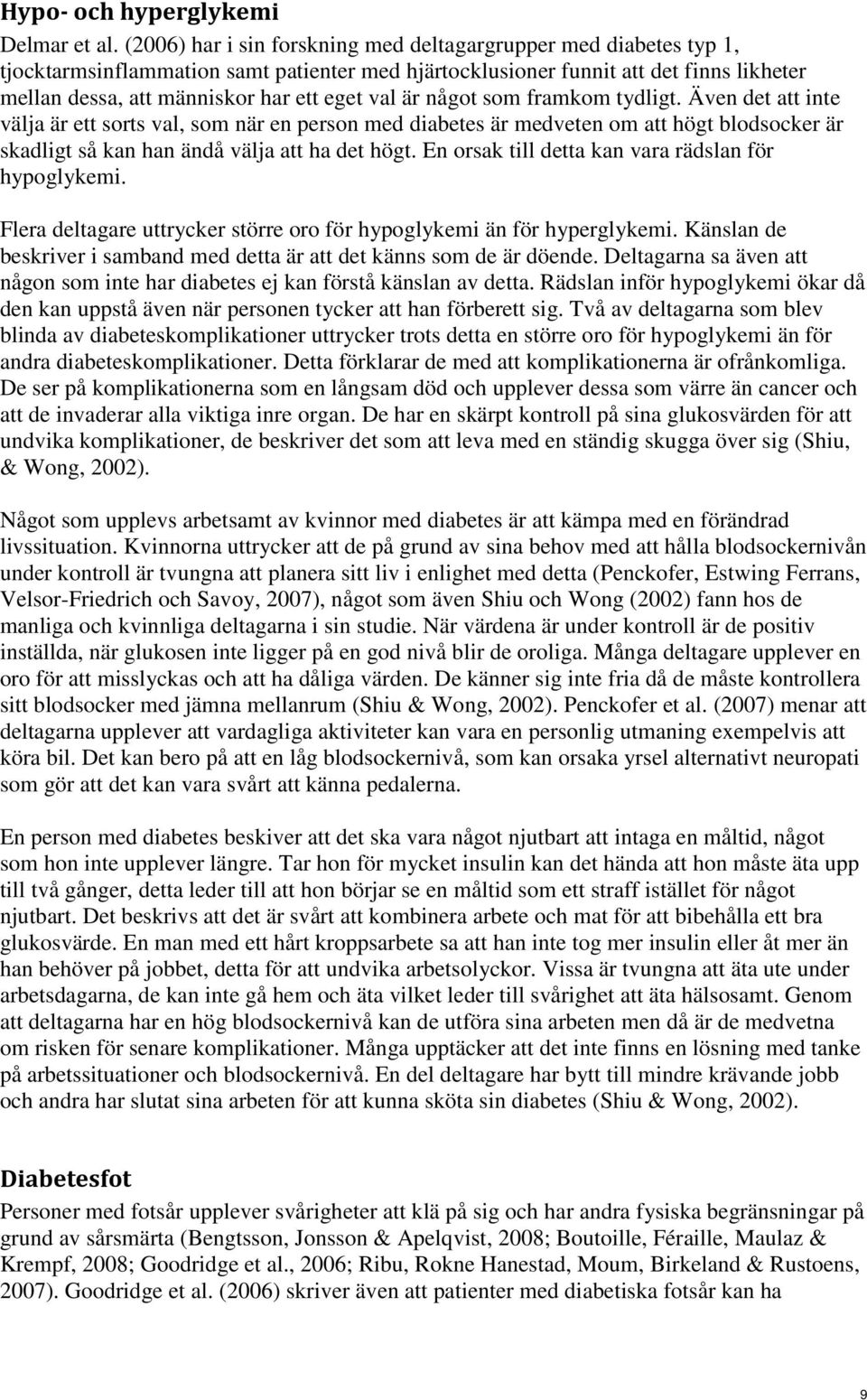 val är något som framkom tydligt. Även det att inte välja är ett sorts val, som när en person med diabetes är medveten om att högt blodsocker är skadligt så kan han ändå välja att ha det högt.