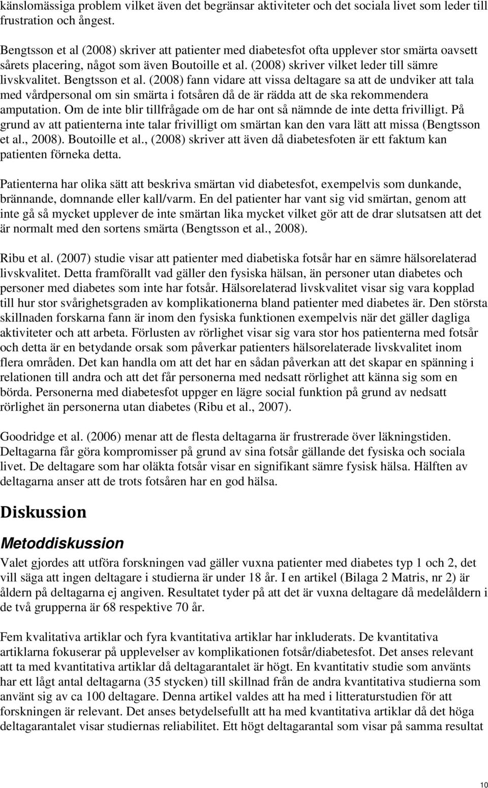 Bengtsson et al. (2008) fann vidare att vissa deltagare sa att de undviker att tala med vårdpersonal om sin smärta i fotsåren då de är rädda att de ska rekommendera amputation.