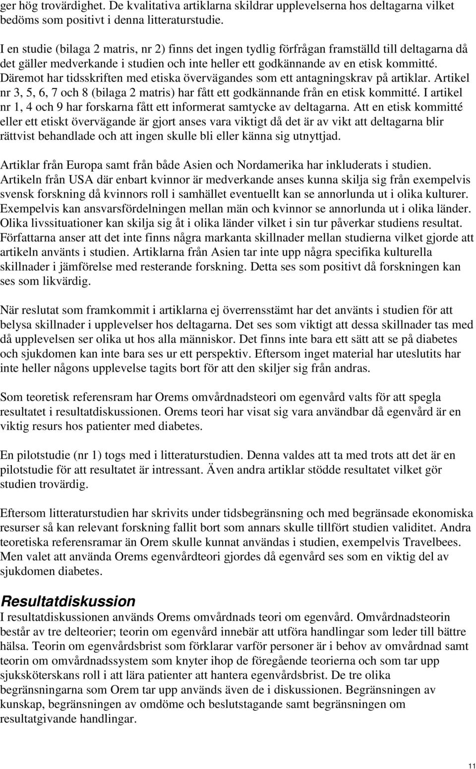 Däremot har tidsskriften med etiska övervägandes som ett antagningskrav på artiklar. Artikel nr 3, 5, 6, 7 och 8 (bilaga 2 matris) har fått ett godkännande från en etisk kommitté.