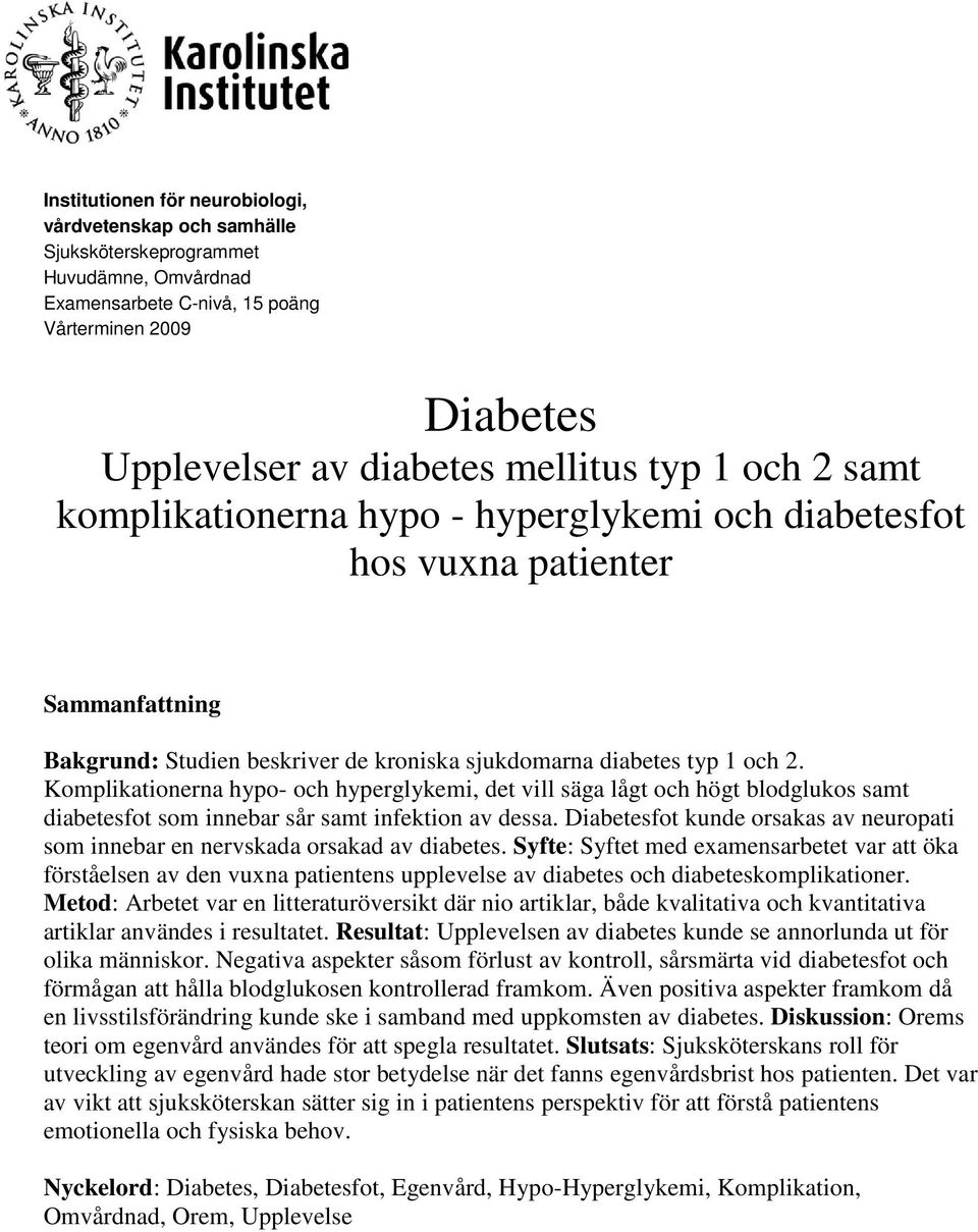 Komplikationerna hypo- och hyperglykemi, det vill säga lågt och högt blodglukos samt diabetesfot som innebar sår samt infektion av dessa.