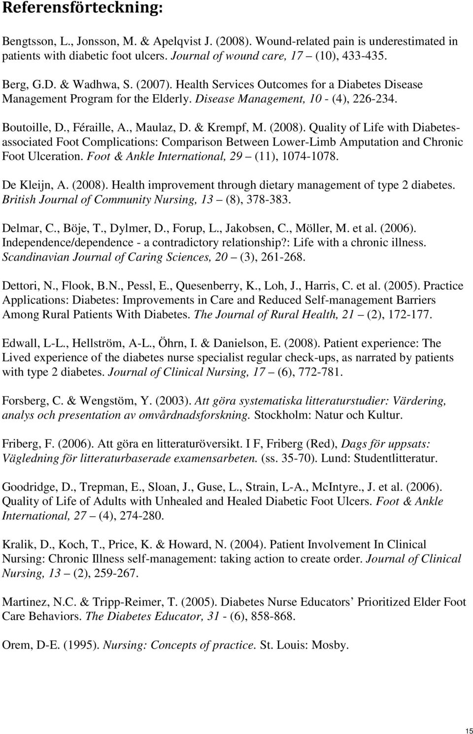 (2008). Quality of Life with Diabetesassociated Foot Complications: Comparison Between Lower-Limb Amputation and Chronic Foot Ulceration. Foot & Ankle International, 29 (11), 1074-1078. De Kleijn, A.