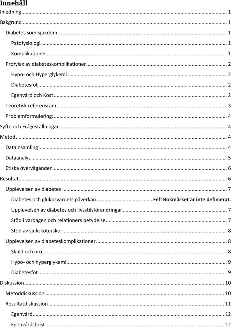 .. 6 Upplevelsen av diabetes... 7 Diabetes och glukosvärdets påverkan... Fel! Bokmärket är inte definierat. Upplevelsen av diabetes och livsstilsförändringar.