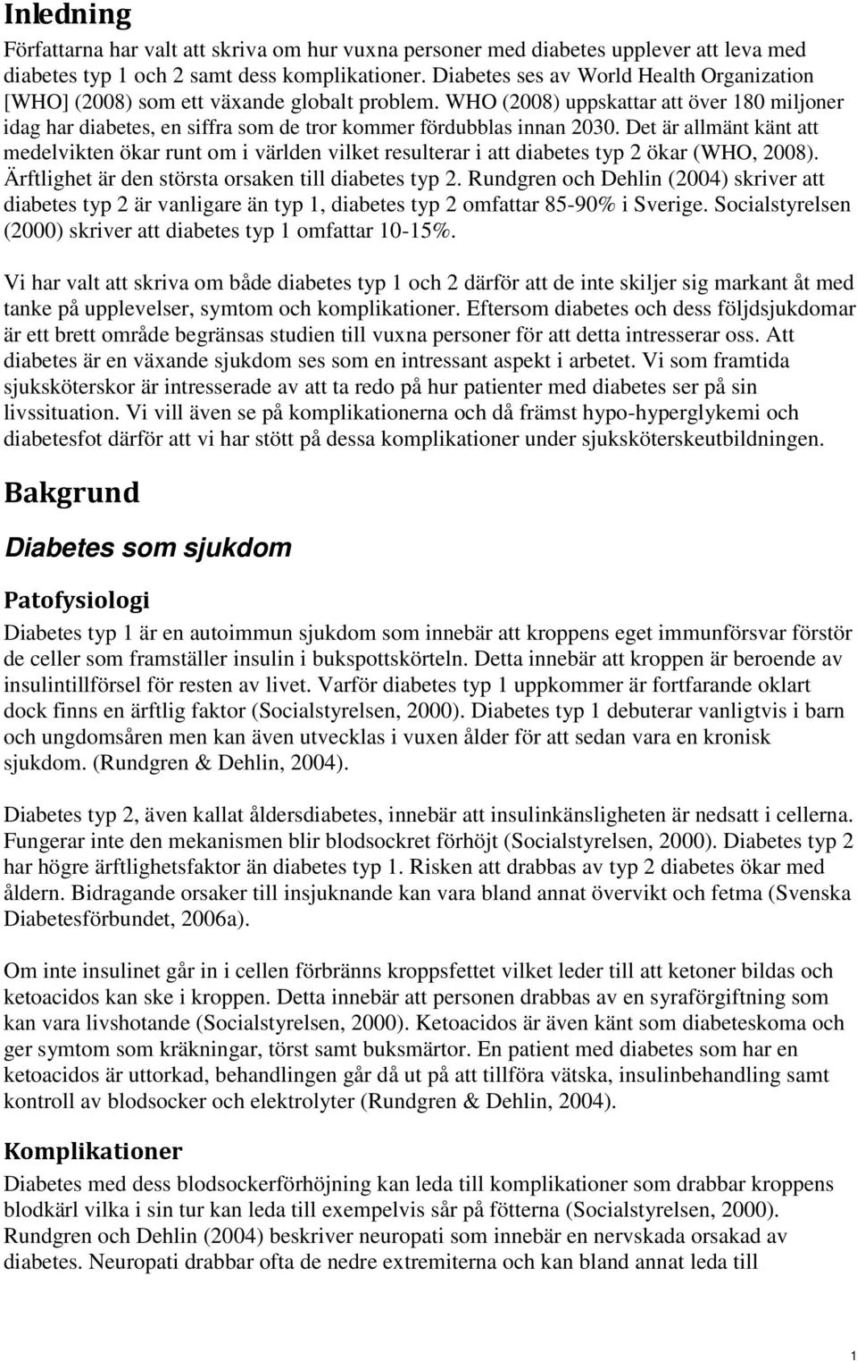 WHO (2008) uppskattar att över 180 miljoner idag har diabetes, en siffra som de tror kommer fördubblas innan 2030.