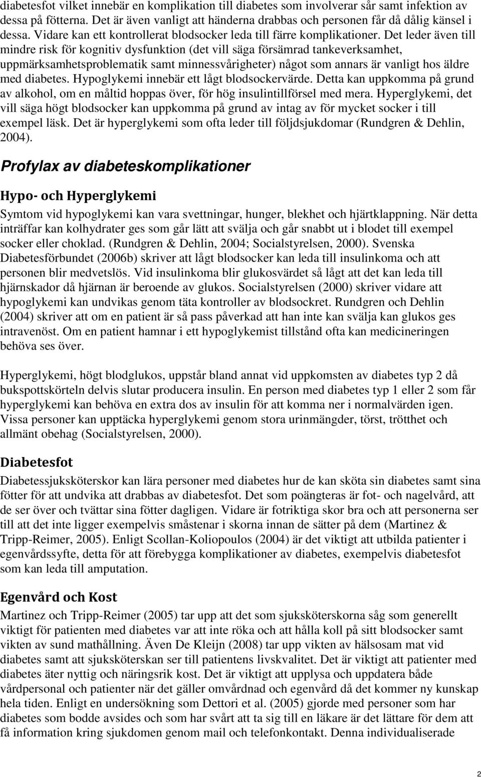 Det leder även till mindre risk för kognitiv dysfunktion (det vill säga försämrad tankeverksamhet, uppmärksamhetsproblematik samt minnessvårigheter) något som annars är vanligt hos äldre med diabetes.