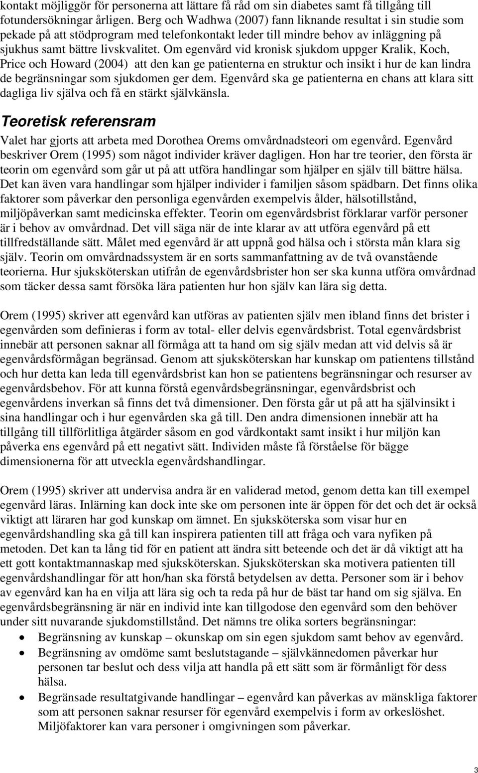 Om egenvård vid kronisk sjukdom uppger Kralik, Koch, Price och Howard (2004) att den kan ge patienterna en struktur och insikt i hur de kan lindra de begränsningar som sjukdomen ger dem.