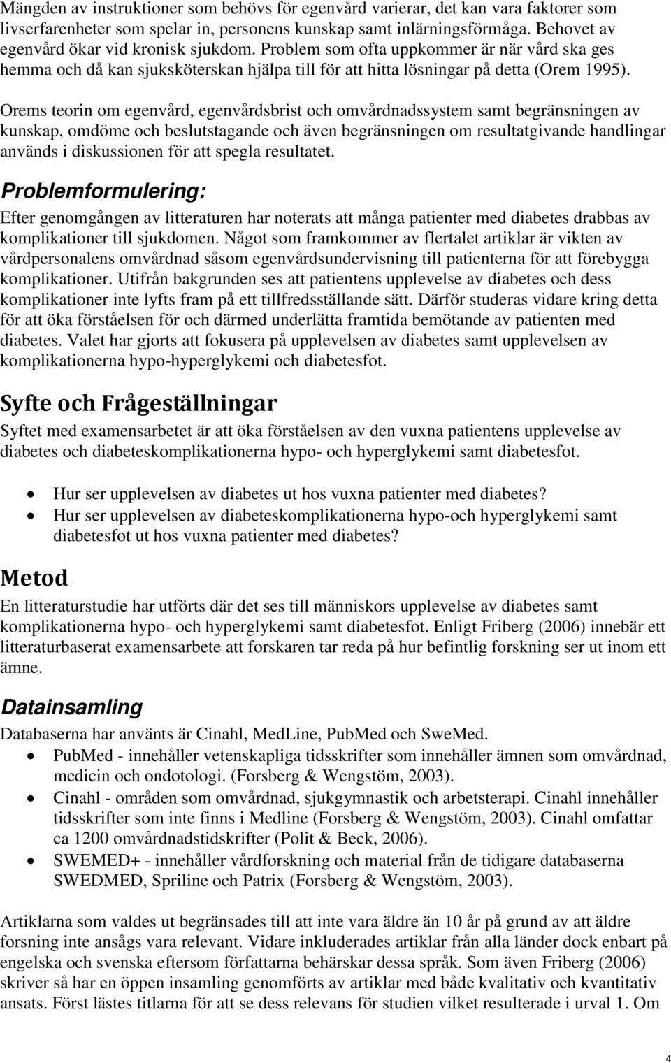 Orems teorin om egenvård, egenvårdsbrist och omvårdnadssystem samt begränsningen av kunskap, omdöme och beslutstagande och även begränsningen om resultatgivande handlingar används i diskussionen för