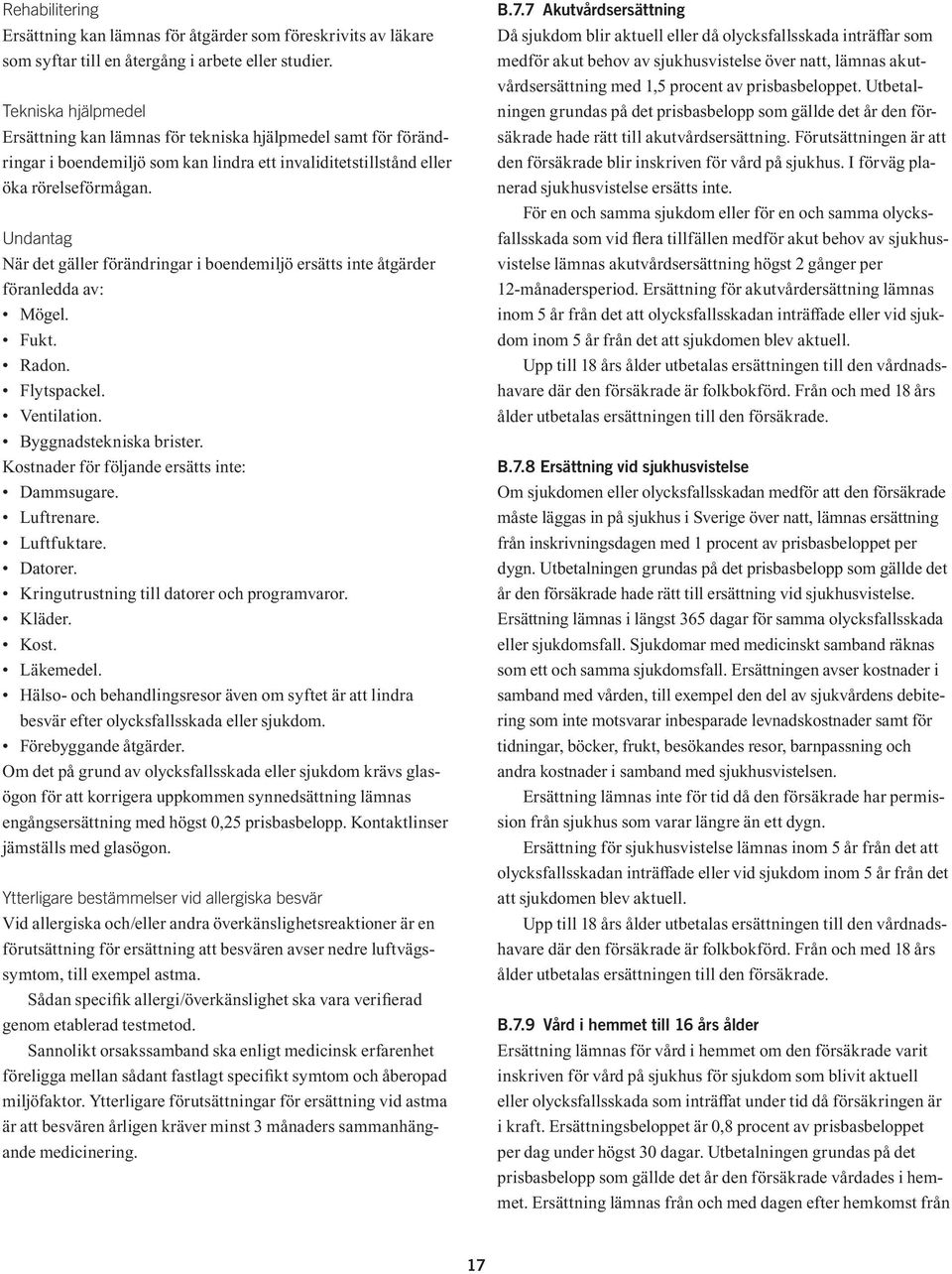 Undantag När det gäller förändringar i boendemiljö ersätts inte åtgärder föranledda av: Mögel. Fukt. Radon. Flytspackel. Ventilation. Byggnads tekniska brister.