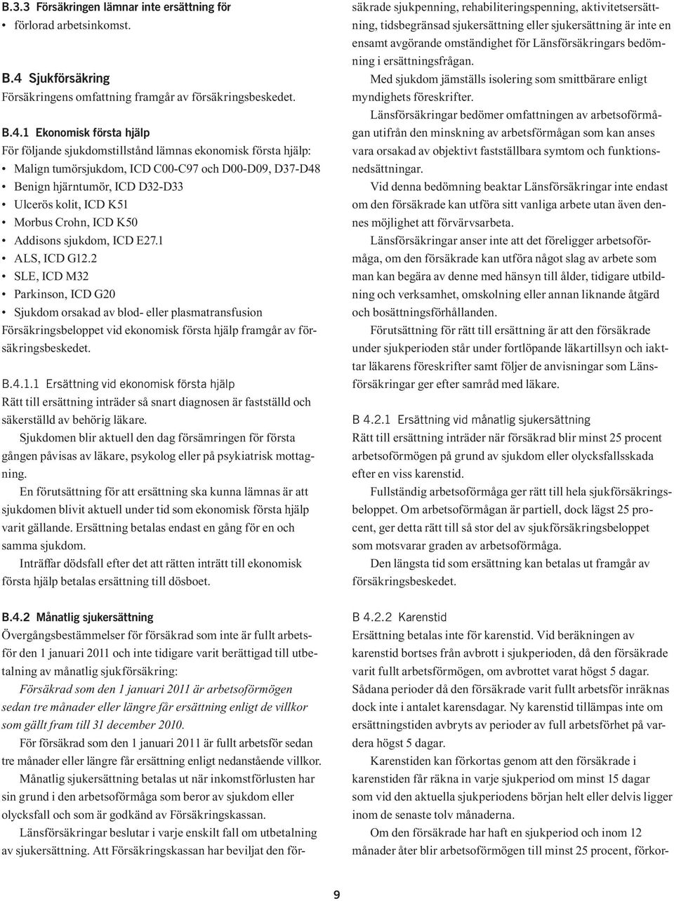 1 Ekonomisk första hjälp För följande sjukdomstillstånd lämnas ekonomisk första hjälp: Malign tumörsjukdom, ICD C00-C97 och D00-D09, D37-D48 Benign hjärntumör, ICD D32-D33 Ulcerös kolit, ICD K51