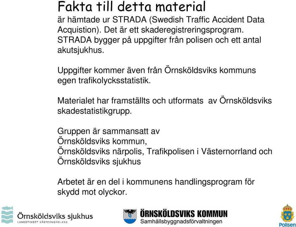 Uppgifter kommer även från Örnsköldsviks kommuns egen trafikolycksstatistik.