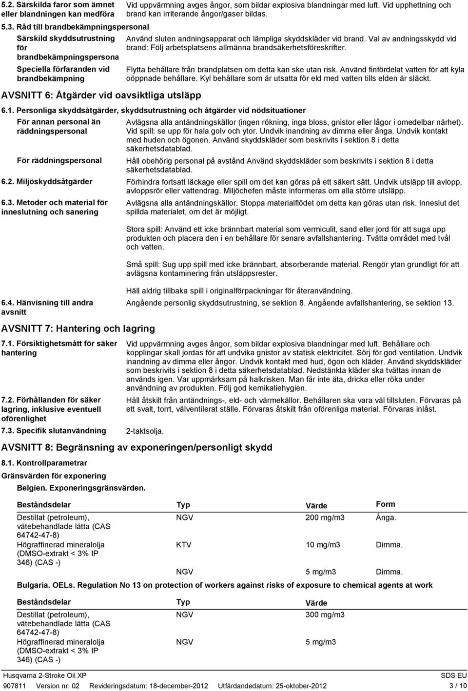 ångor, som bildar explosiva blandningar med luft. Vid upphettning och brand kan irriterande ångor/gaser bildas. Använd sluten andningsapparat och lämpliga skyddskläder vid brand.