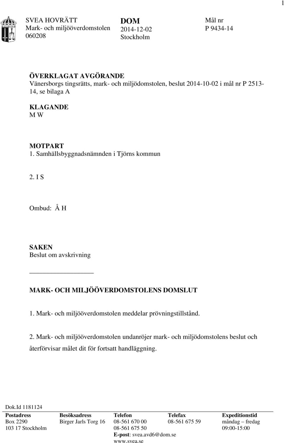 Mark- och miljööverdomstolen meddelar prövningstillstånd. 2. Mark- och miljööverdomstolen undanröjer mark- och miljödomstolens beslut och återförvisar målet dit för fortsatt handläggning. Dok.