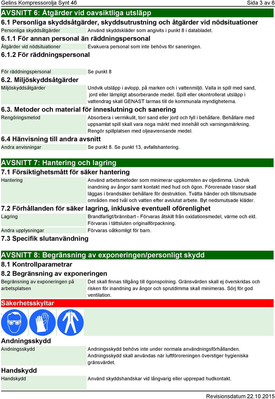 6.1.2 För räddningspersonal För räddningspersonal Se punkt 8 6.2. Miljöskyddsåtgärder Miljöskyddsåtgärder Undvik utsläpp i avlopp, på marken och i vattenmiljö.