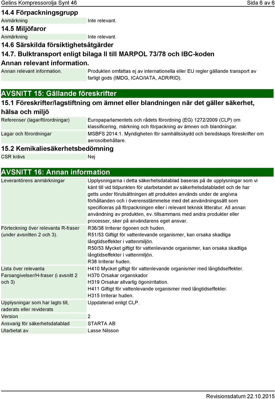 Annan relevant information. Produkten omfattas ej av internationella eller EU regler gällande transport av farligt gods (IMDG, ICAO/IATA, ADR/RID). AVSNITT 15: Gällande föreskrifter 15.