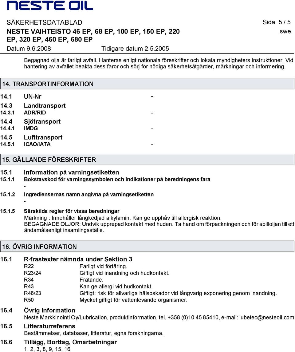 4 Sjötransport 14.4.1 IMDG 14.5 Lufttransport 14.5.1 ICAO/IATA 15. GÄLLANDE FÖRESKRIFTER 15.1 Information på varningsetiketten 15.1.1 Bokstavskod för varningssymbolen och indikationer på beredningens fara 15.