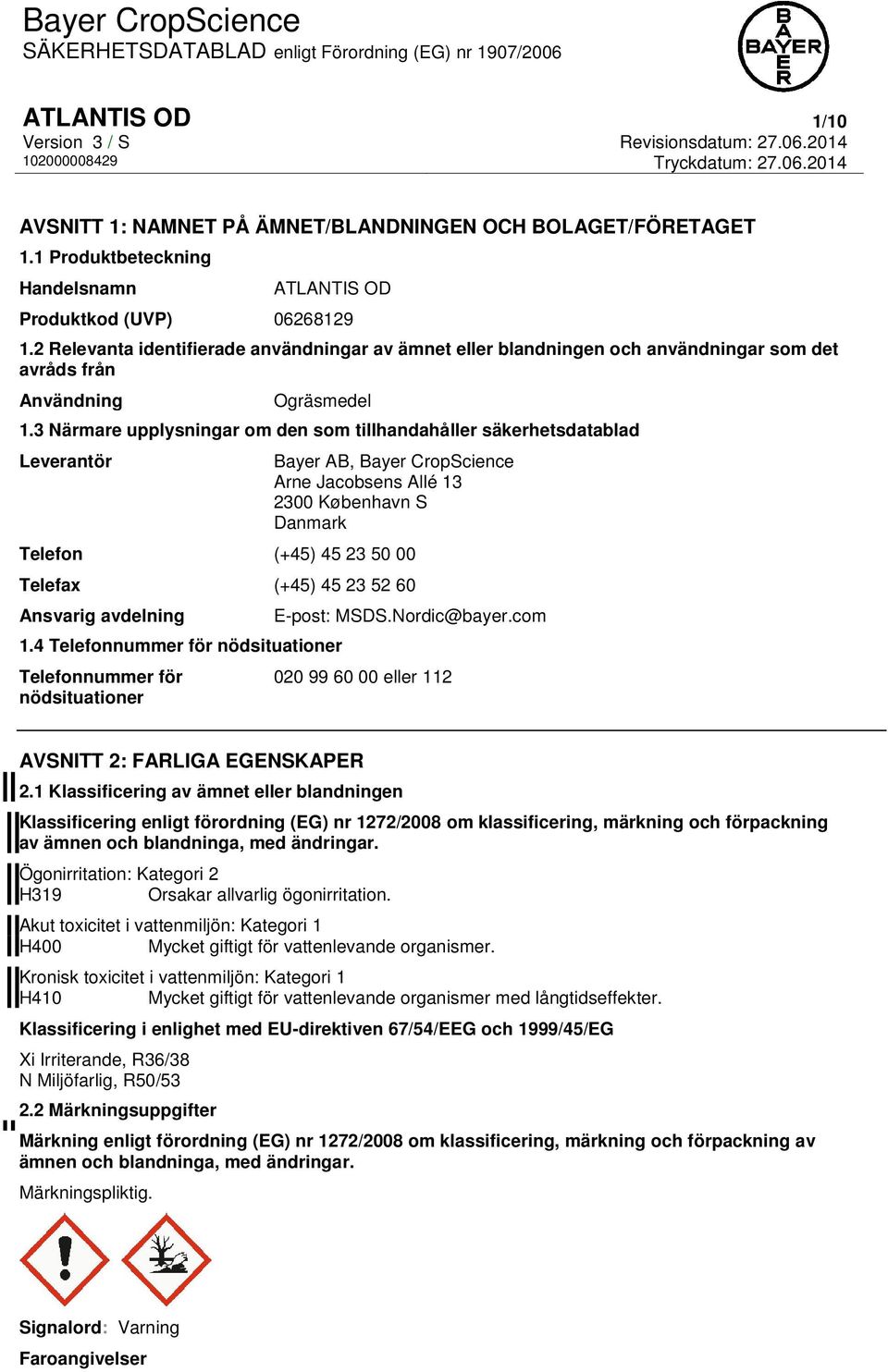 3 Närmare upplysningar om den som tillhandahåller säkerhetsdatablad Leverantör Bayer AB, Bayer CropScience Arne Jacobsens Allé 13 2300 København S Danmark Telefon (+45) 45 23 50 00 Telefax (+45) 45