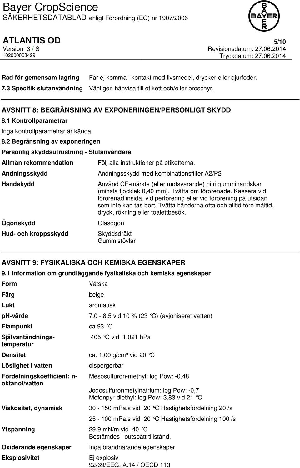 Andningsskydd med kombinationsfilter A2/P2 Använd CE-märkta (eller motsvarande) nitrilgummihandskar (minsta tjocklek 0,40 mm). Tvätta om förorenade.