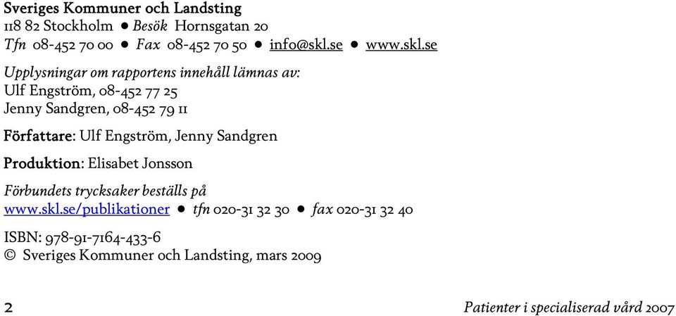 se Upplysningar om rapportens innehåll lämnas av: Ulf Engström, 08-452 77 25 Jenny Sandgren, 08-452 79 11 Författare: Ulf