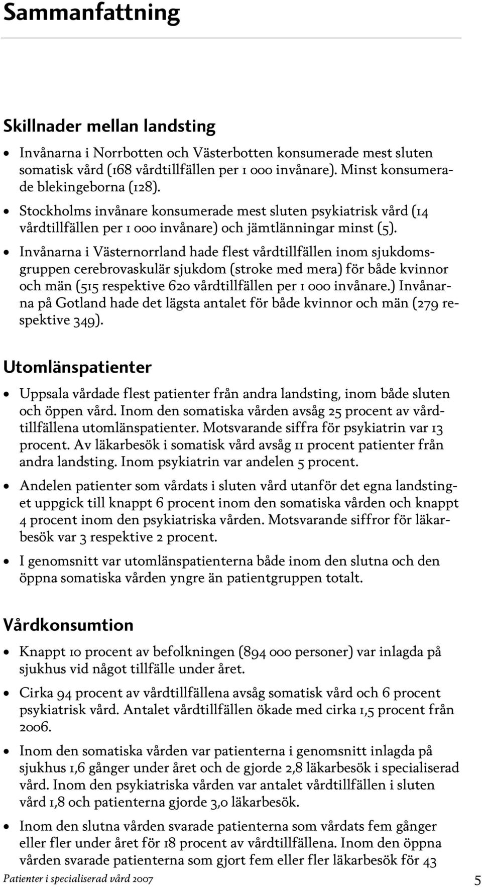 Invånarna i Västernorrland hade flest vårdtillfällen inom sjukdomsgruppen cerebrovaskulär sjukdom (stroke med mera) för både kvinnor och män (515 respektive 620 vårdtillfällen per 1 000 invånare.