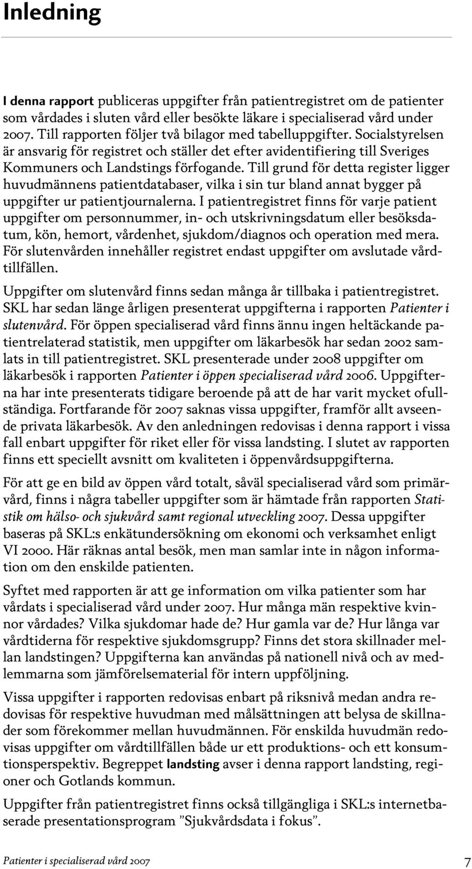 Till grund för detta register ligger huvudmännens patientdatabaser, vilka i sin tur bland annat bygger på uppgifter ur patientjournalerna.