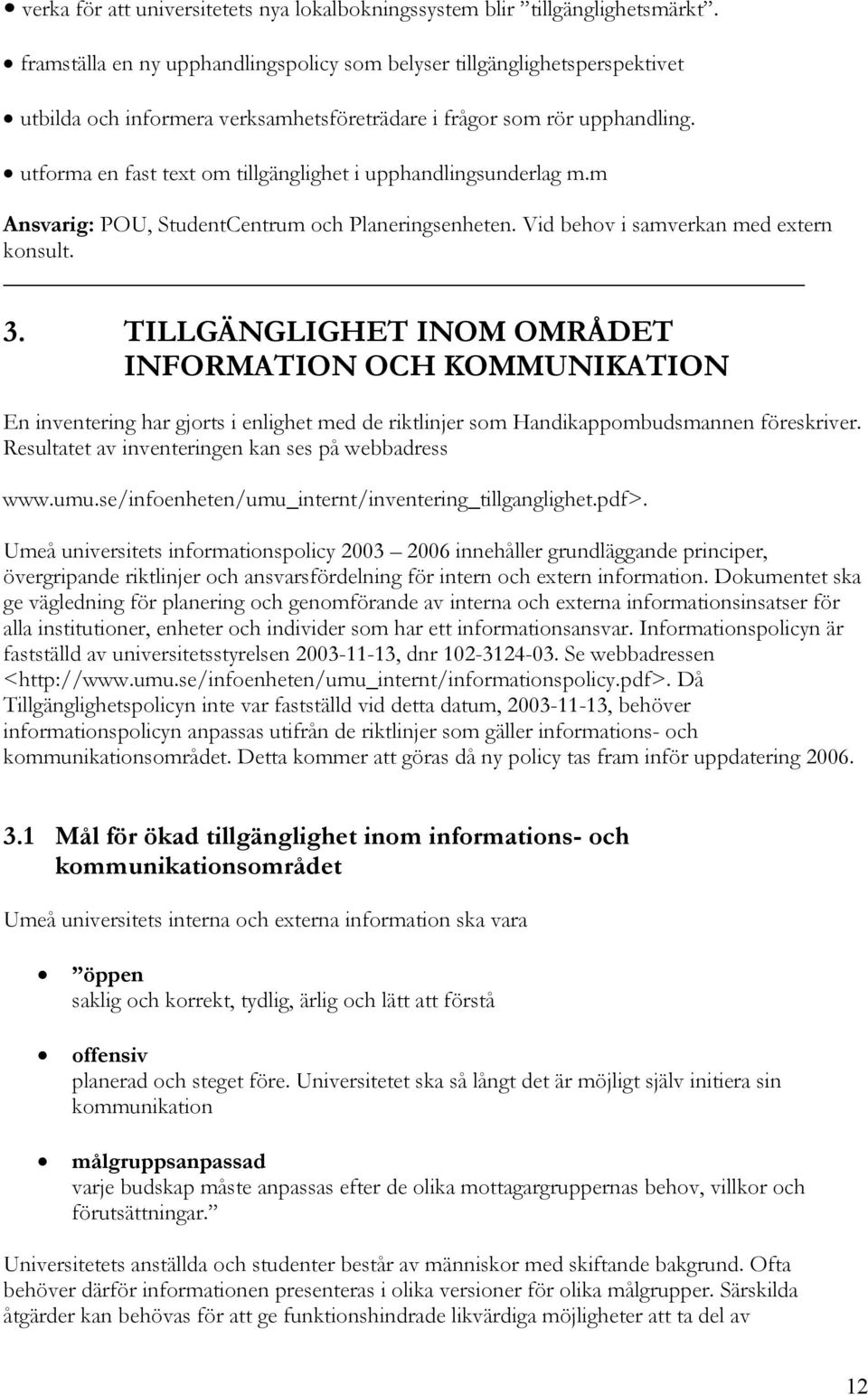 utforma en fast text om tillgänglighet i upphandlingsunderlag m.m Ansvarig: POU, StudentCentrum och Planeringsenheten. Vid behov i samverkan med extern konsult. 3.